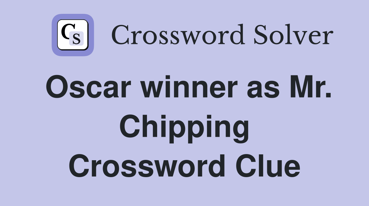 Oscar winner as Mr. Chipping Crossword Clue