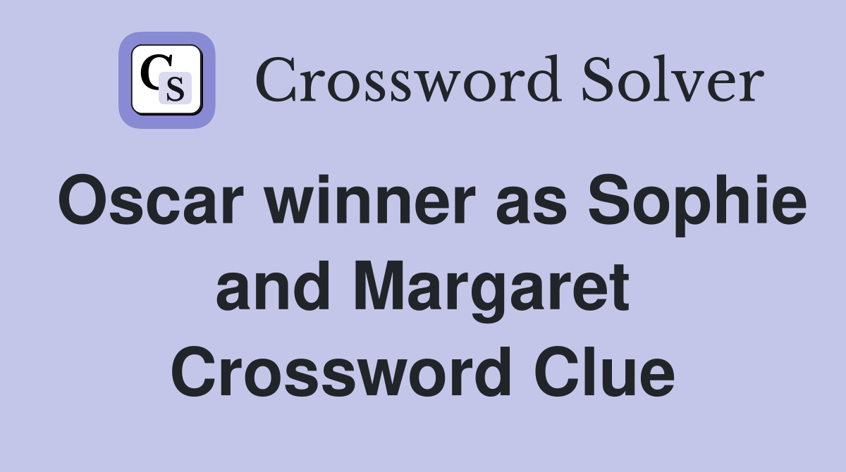 Oscar winner as Sophie and Margaret Crossword Clue