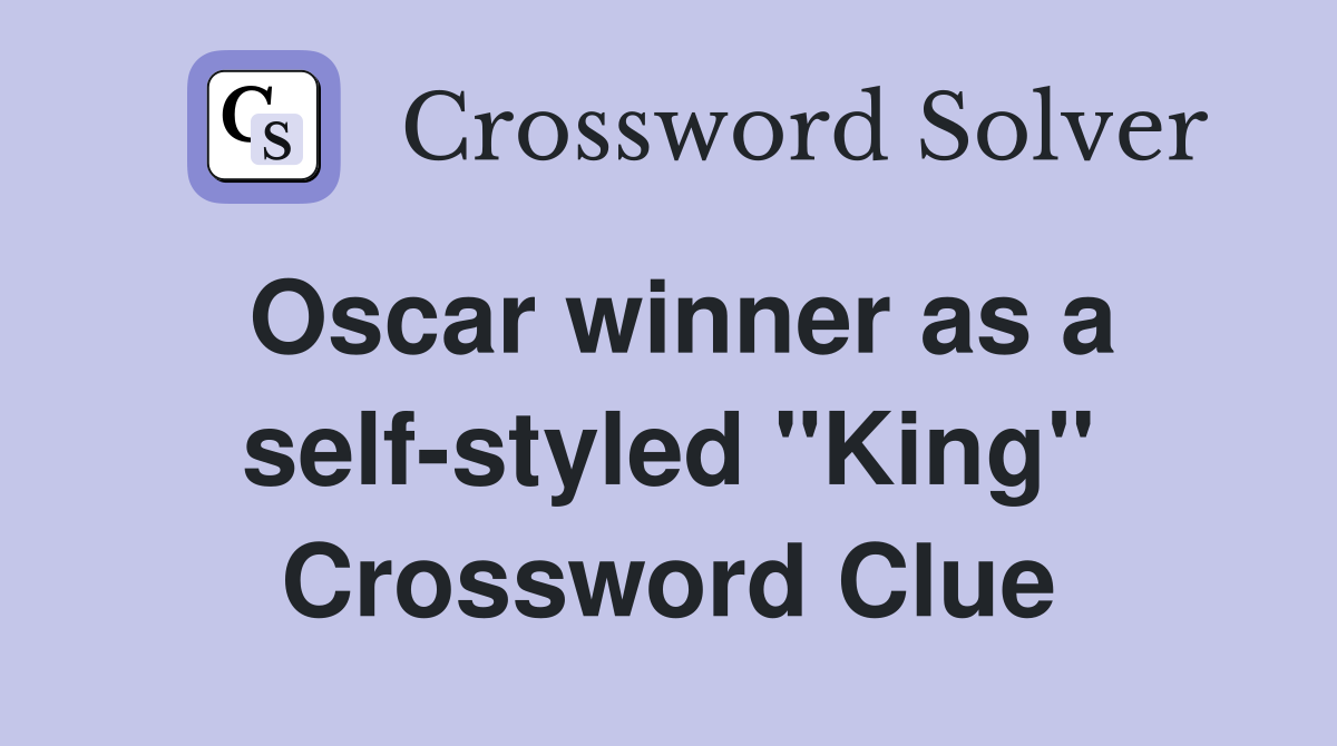 Oscar winner as a self-styled ''King'' Crossword Clue
