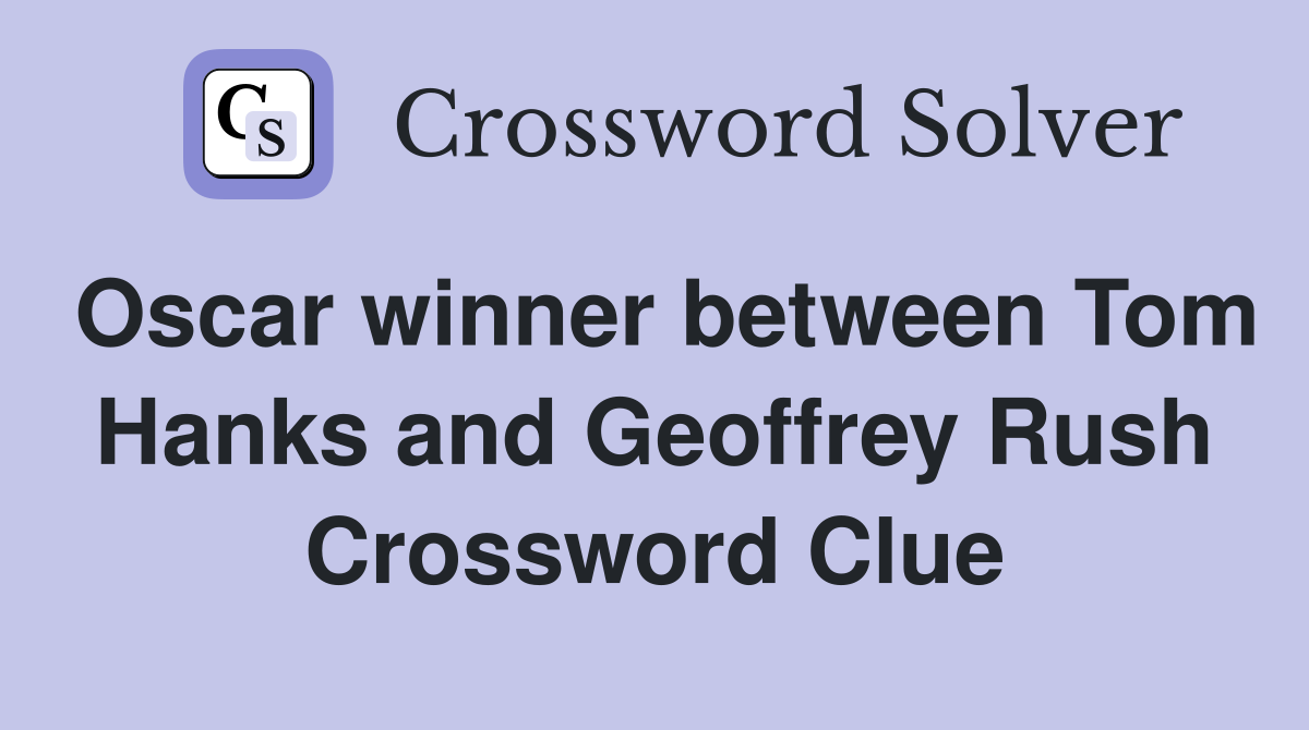 Oscar winner between Tom Hanks and Geoffrey Rush Crossword Clue