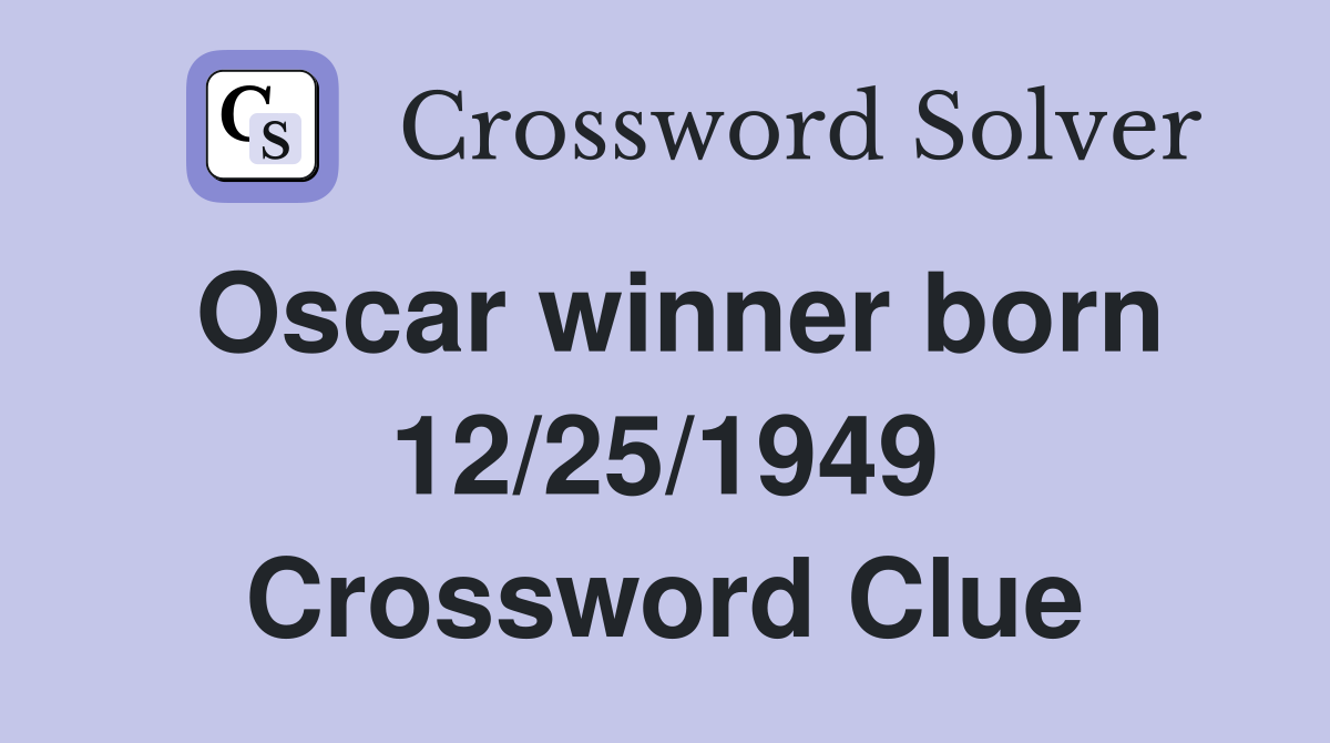 Oscar winner born 12/25/1949 Crossword Clue