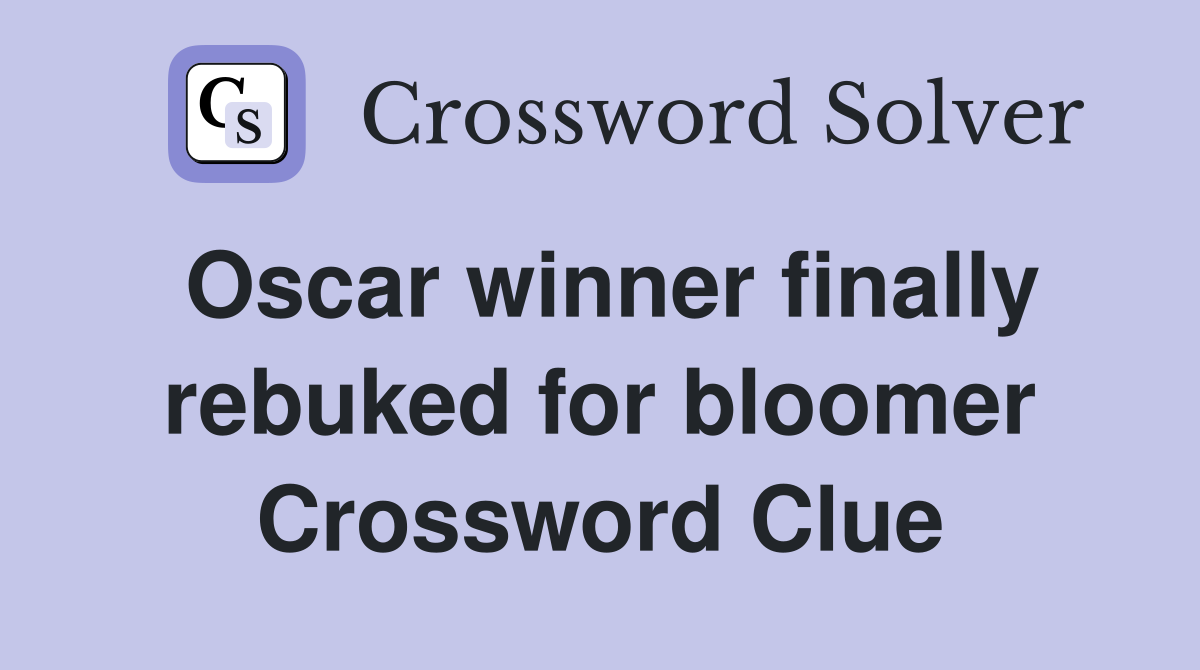 Oscar winner finally rebuked for bloomer Crossword Clue