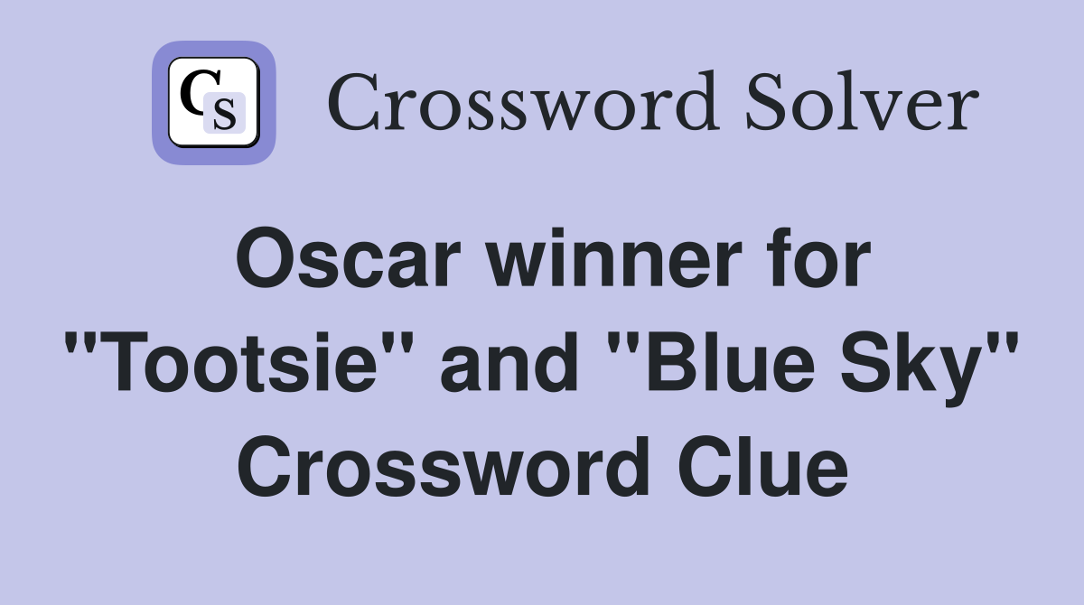 Oscar winner for "Tootsie" and "Blue Sky" Crossword Clue