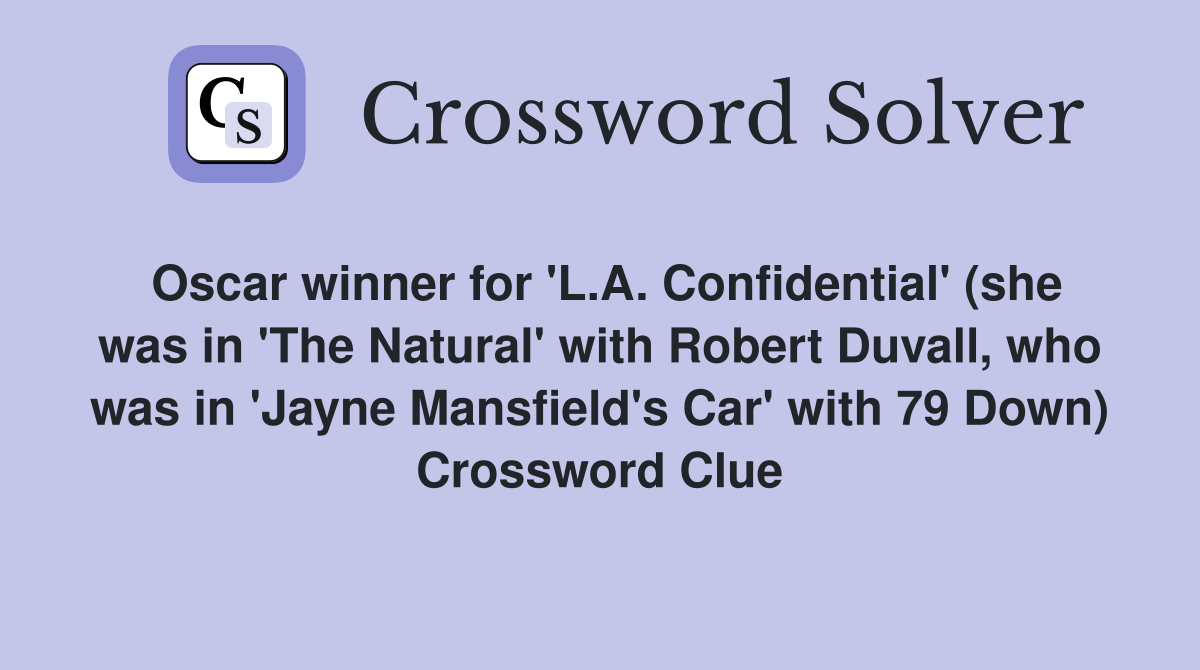 Oscar winner for 'L.A. Confidential' (she was in 'The Natural' with Robert Duvall, who was in 'Jayne Mansfield's Car' with 79 Down) Crossword Clue
