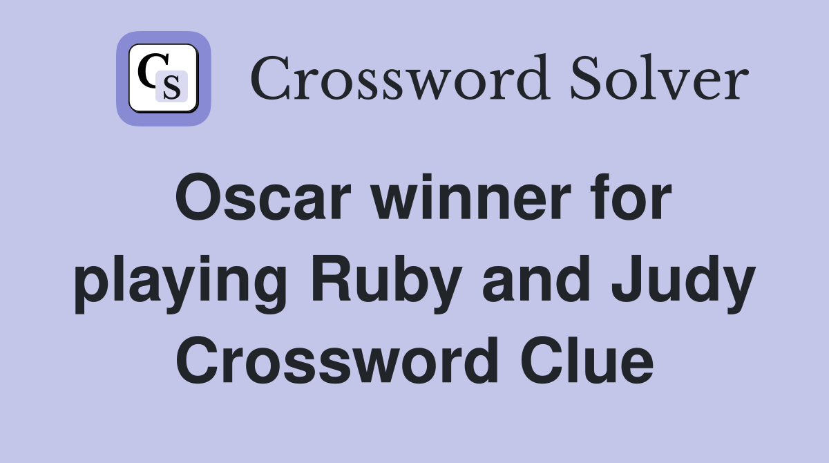 Oscar winner for playing Ruby and Judy Crossword Clue
