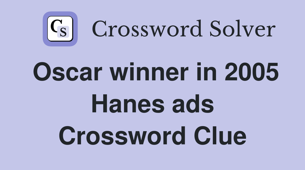 Oscar winner in 2005 Hanes ads Crossword Clue