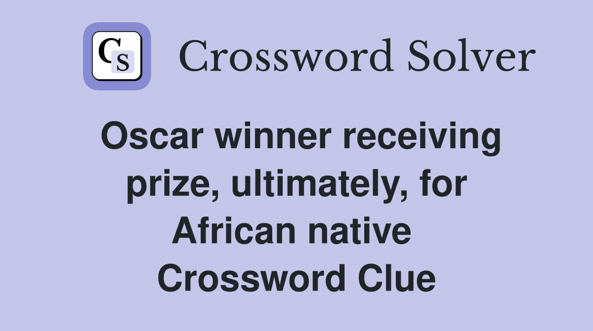 Oscar winner receiving prize, ultimately, for African native  Crossword Clue