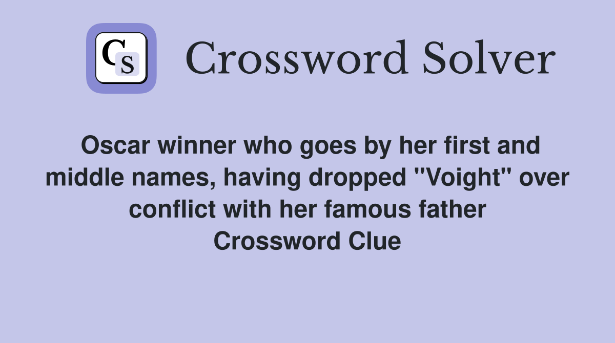 Oscar winner who goes by her first and middle names, having dropped "Voight" over conflict with her famous father Crossword Clue