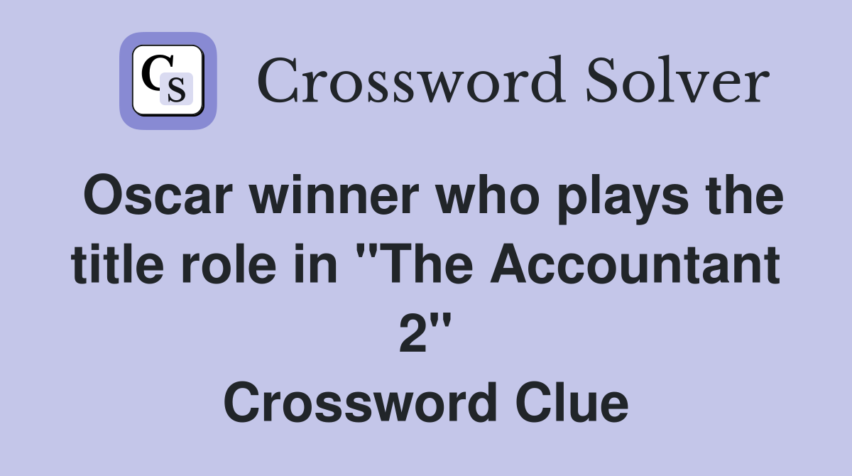 Oscar winner who plays the title role in quot The Accountant 2 quot Crossword