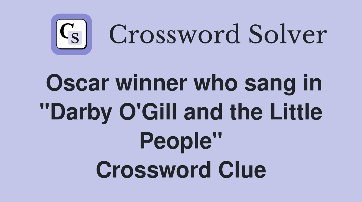 Oscar winner who sang in "Darby O'Gill and the Little People" Crossword Clue