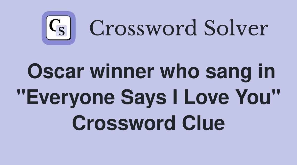 Oscar winner who sang in "Everyone Says I Love You" Crossword Clue