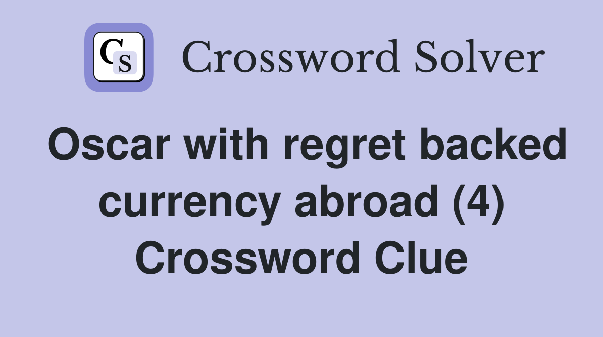 Oscar with regret backed currency abroad (4) Crossword Clue