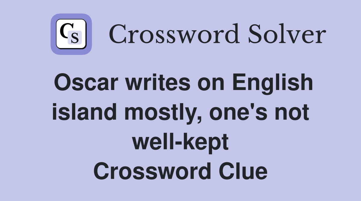 Oscar writes on English island mostly, one's not well-kept Crossword Clue