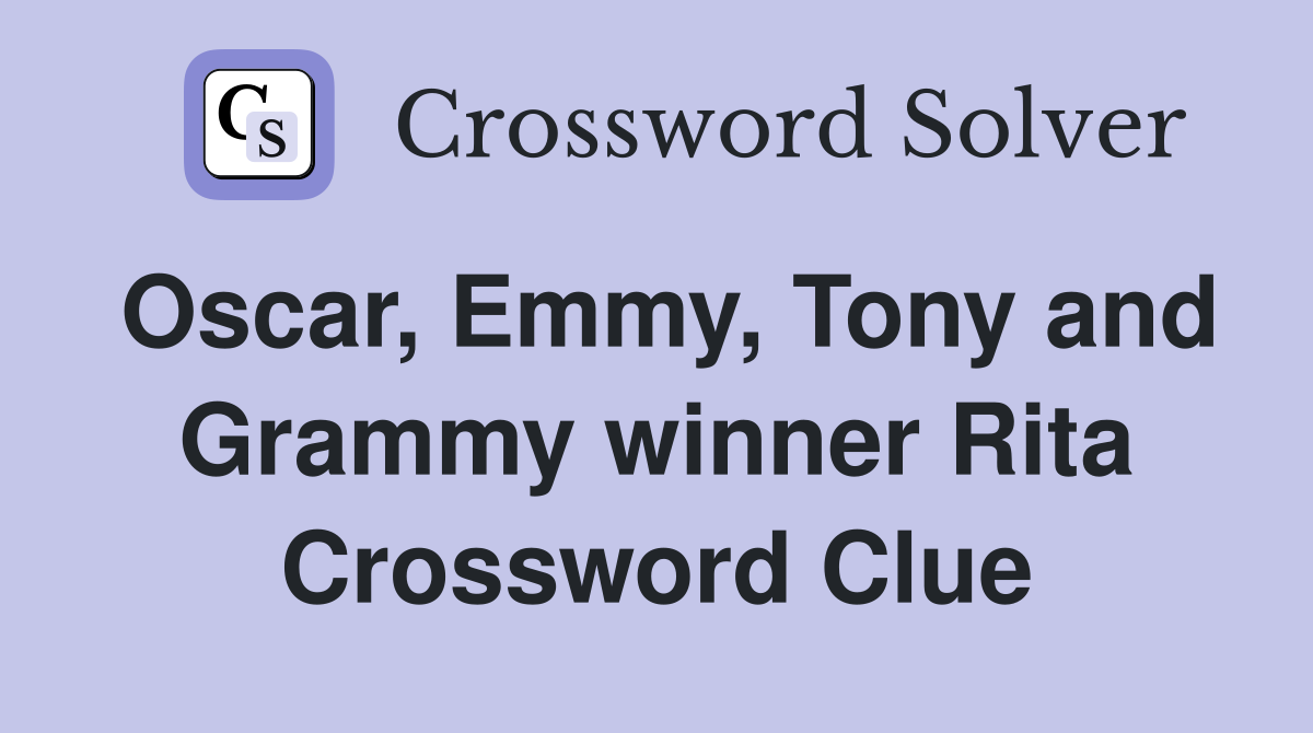 Oscar, Emmy, Tony and Grammy winner Rita Crossword Clue