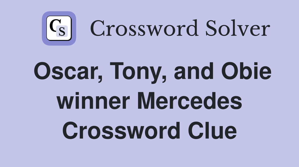 Oscar, Tony, and Obie winner Mercedes Crossword Clue