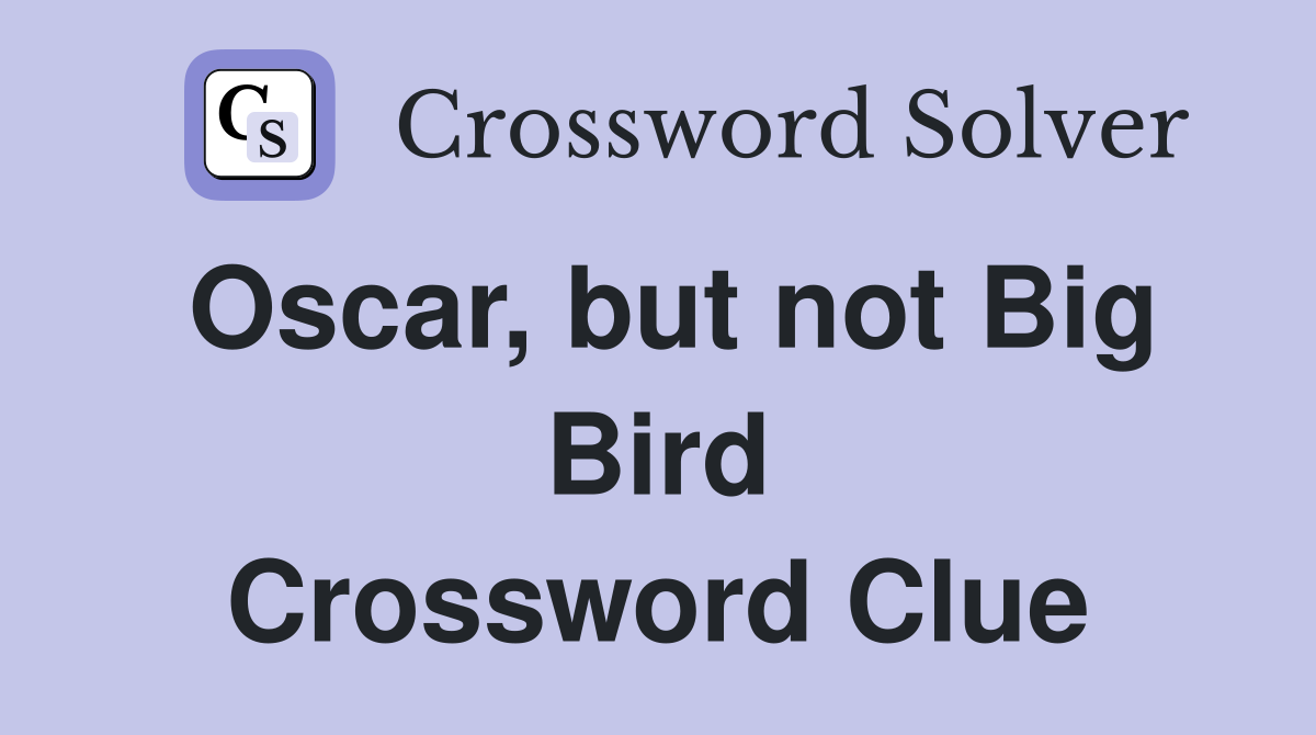 Oscar, but not Big Bird Crossword Clue