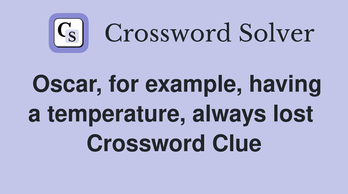 Oscar, for example, having a temperature, always lost  Crossword Clue