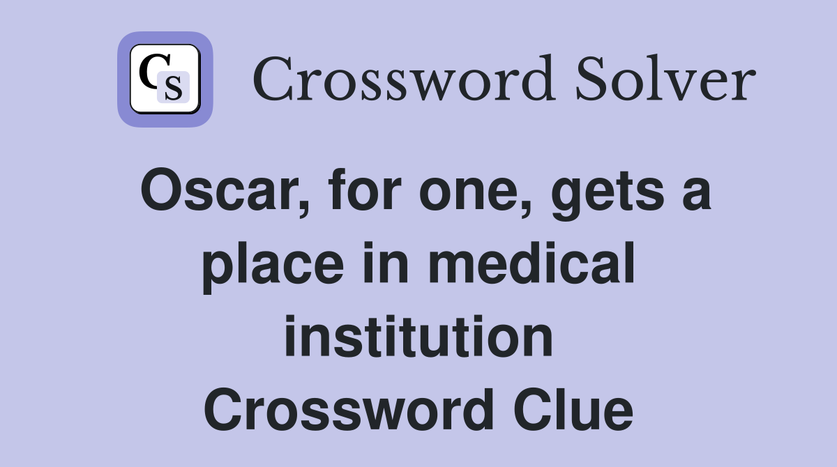 Oscar, for one, gets a place in medical institution Crossword Clue