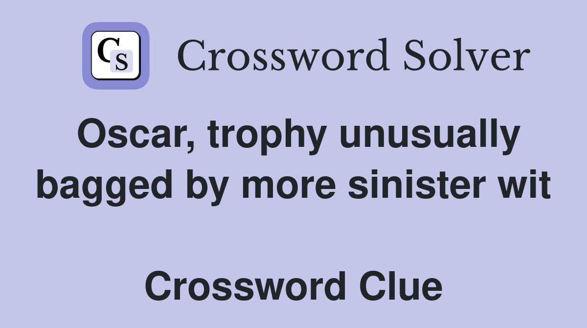 Oscar, trophy unusually bagged by more sinister wit  Crossword Clue
