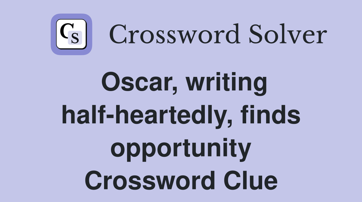 Oscar, writing half-heartedly, finds opportunity Crossword Clue