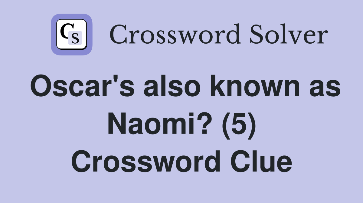Oscar's also known as Naomi? (5) Crossword Clue