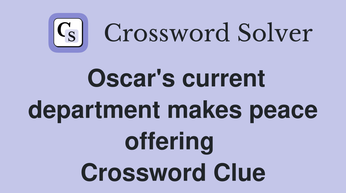 Oscar's current department makes peace offering  Crossword Clue