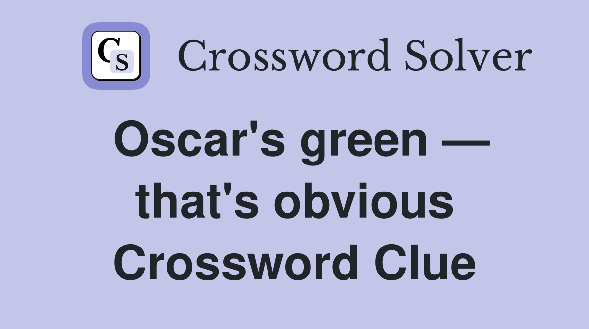 Oscar's green — that's obvious Crossword Clue
