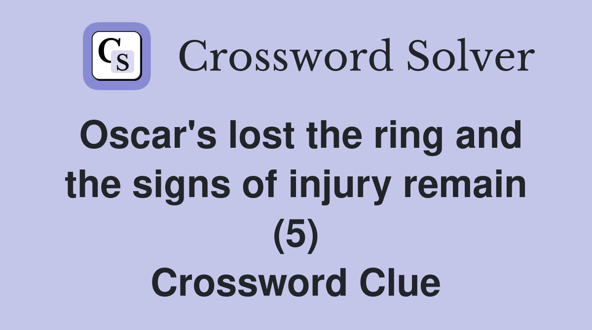 Oscar #39 s lost the ring and the signs of injury remain (5) Crossword