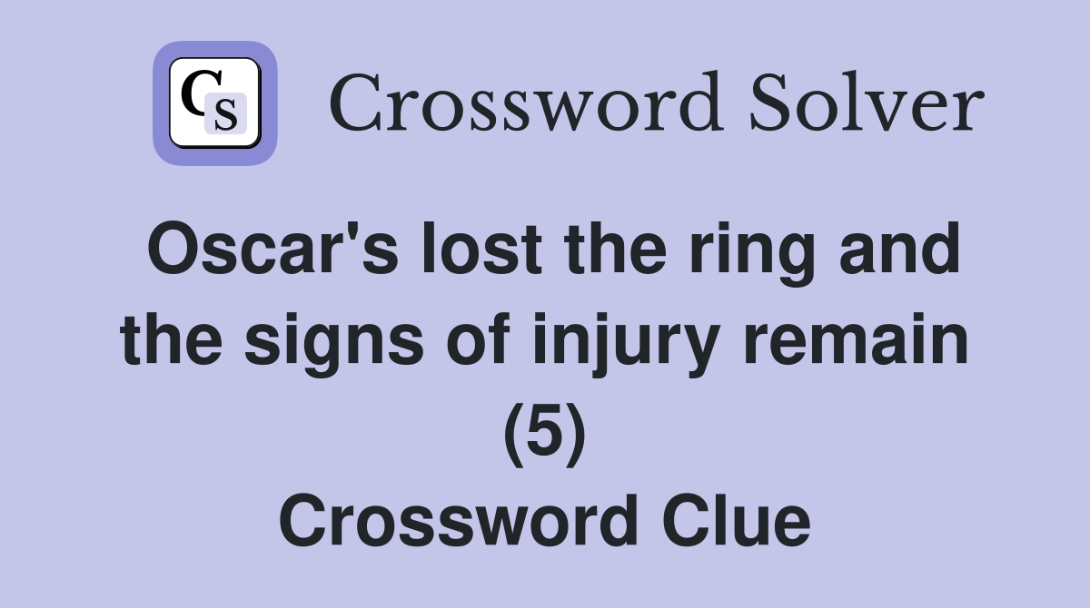 Oscar's lost the ring and the signs of injury remain (5) Crossword Clue
