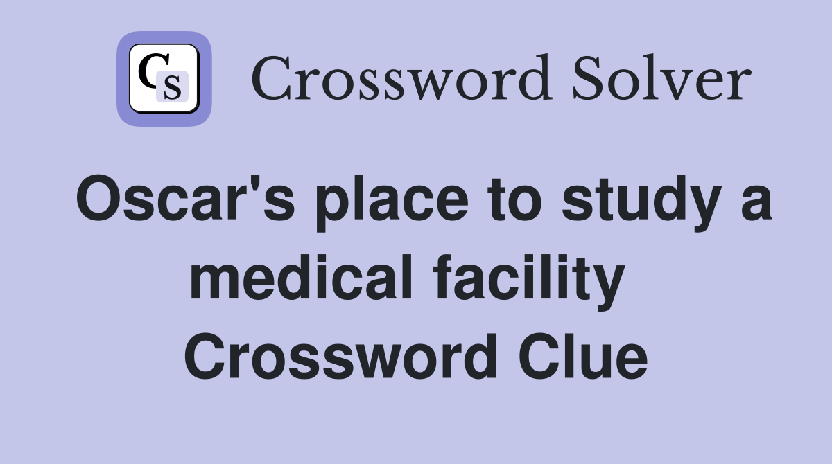Oscar's place to study a medical facility  Crossword Clue