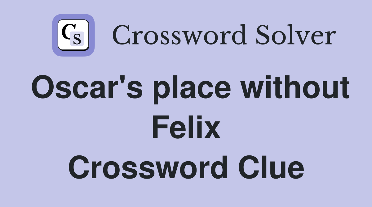 Oscar's place without Felix Crossword Clue