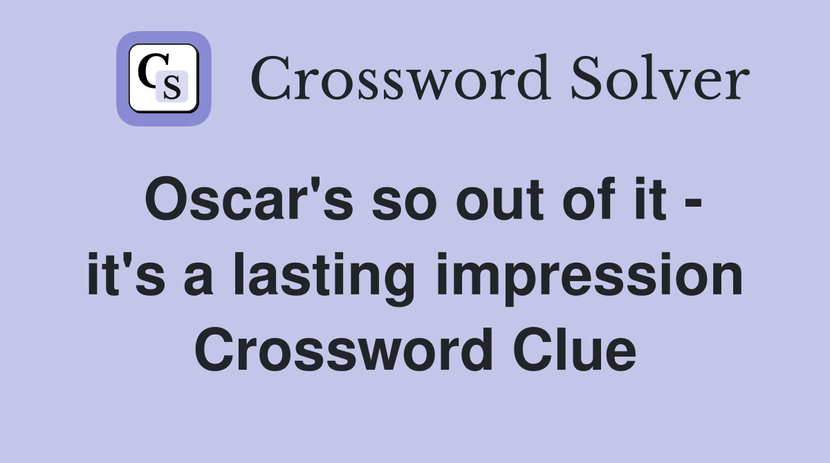 Oscar's so out of it - it's a lasting impression Crossword Clue