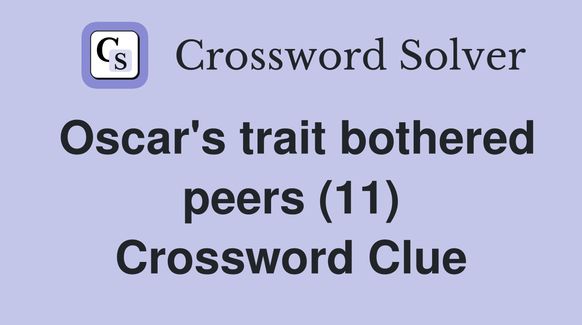 Oscar's trait bothered peers (11) Crossword Clue