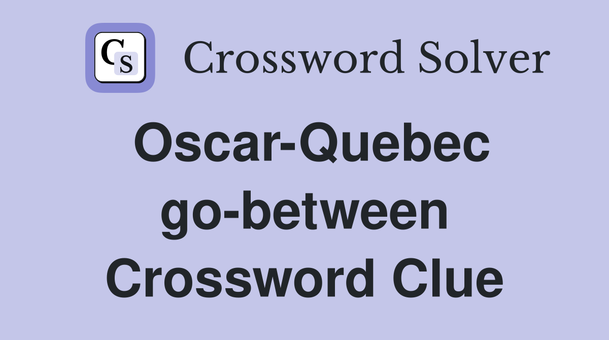 Oscar-Quebec go-between Crossword Clue