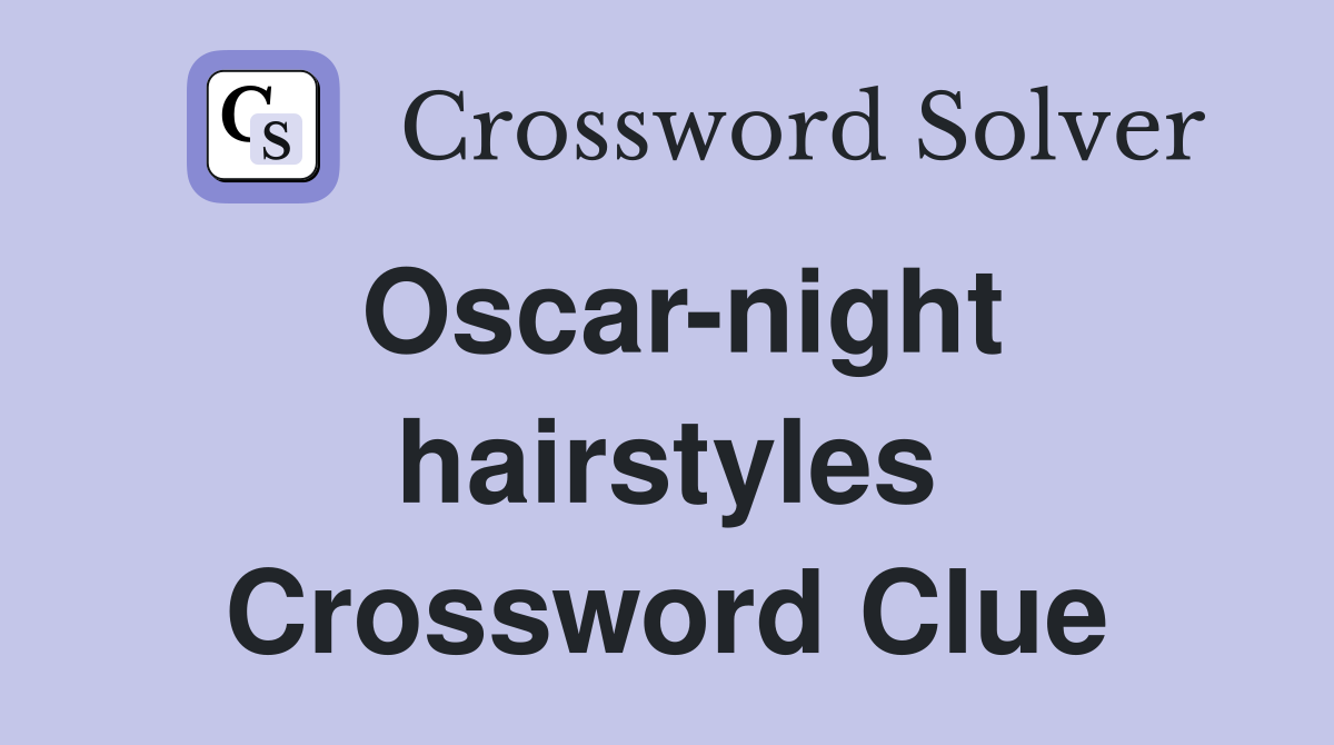 Oscar-night hairstyles Crossword Clue