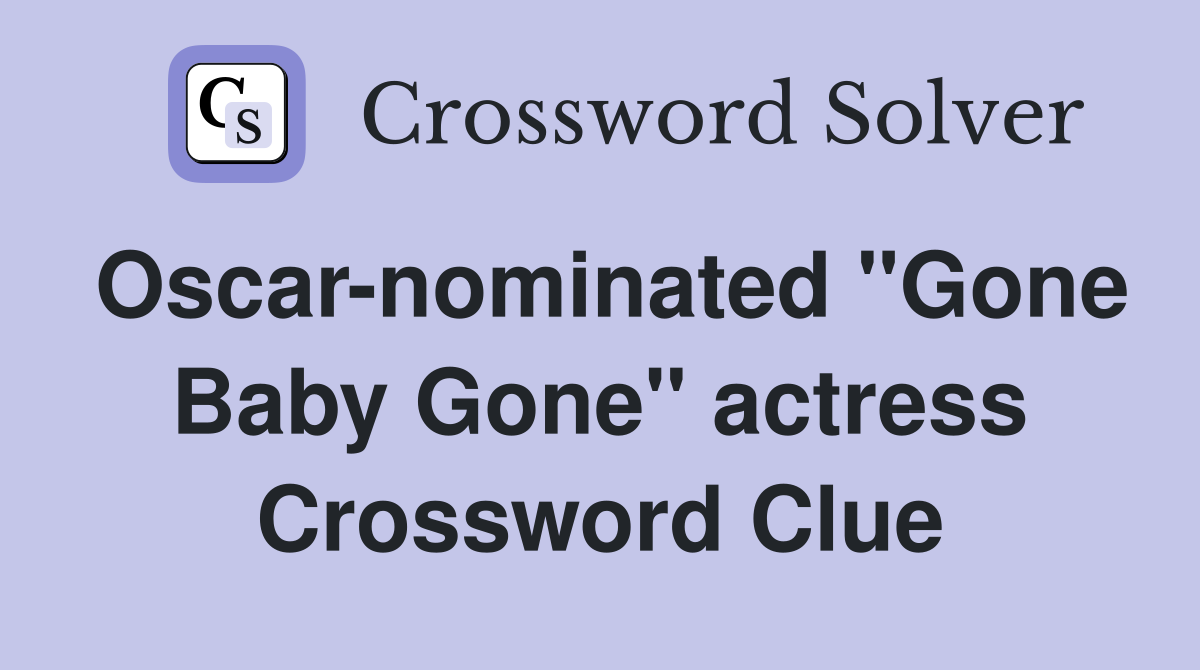 Oscar-nominated "Gone Baby Gone" actress Crossword Clue