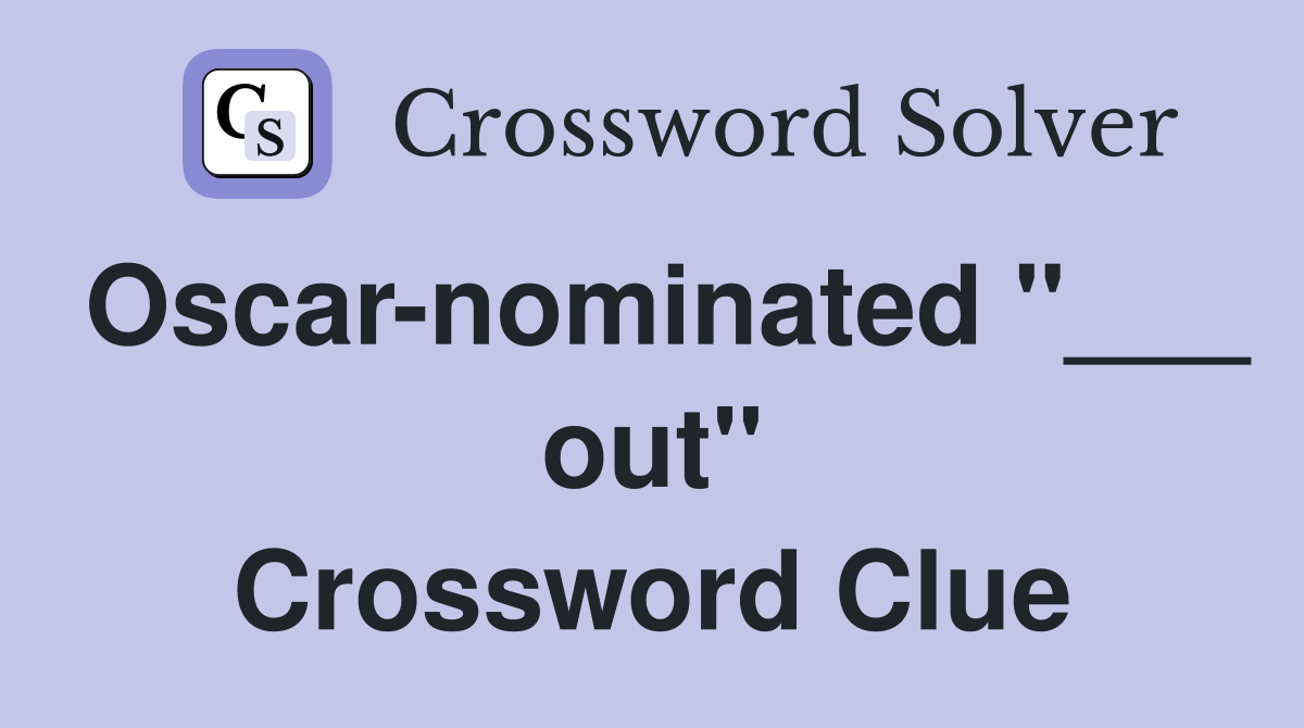 Oscar-nominated "___ out" Crossword Clue