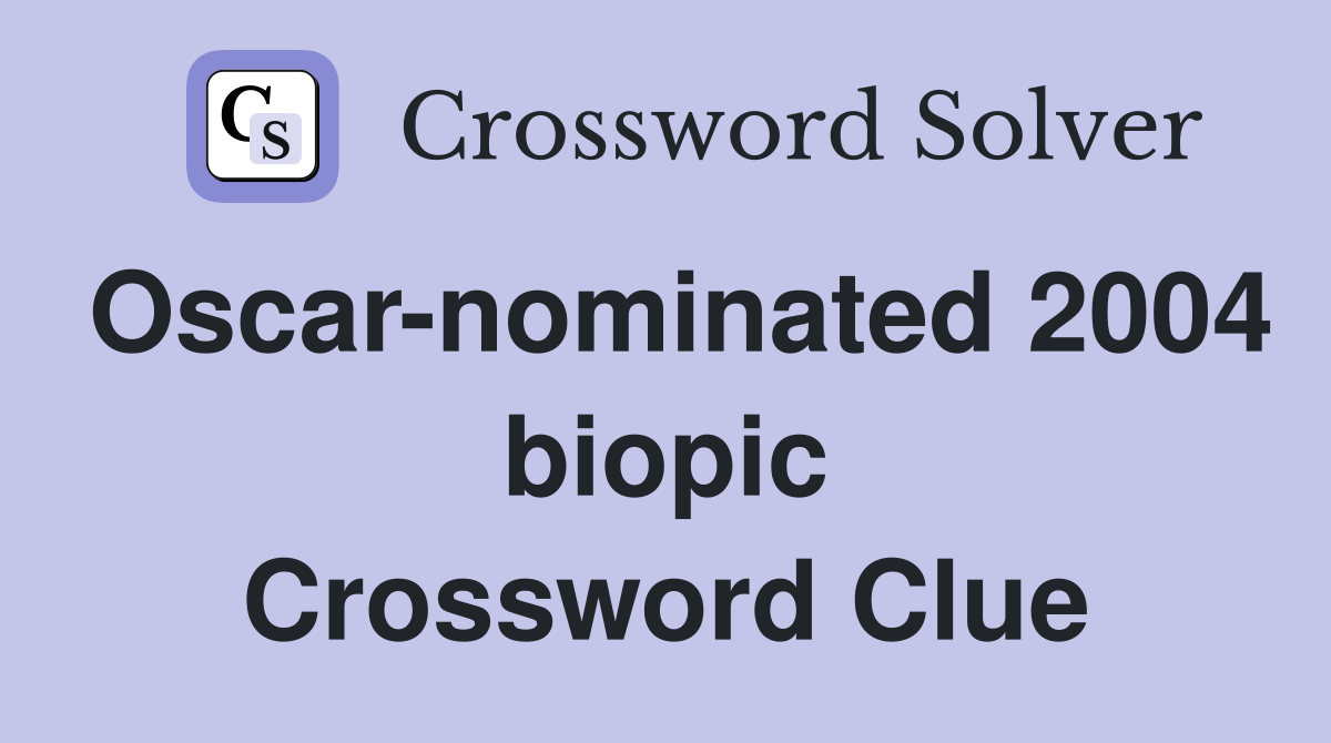 Oscar-nominated 2004 biopic Crossword Clue