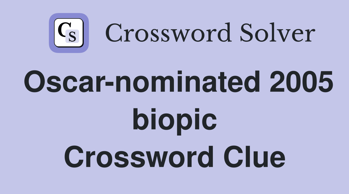 Oscar-nominated 2005 biopic Crossword Clue