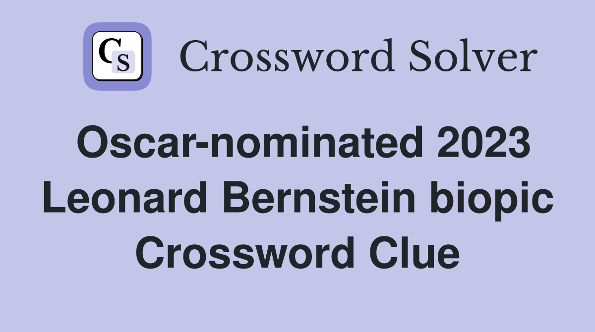 Oscar-nominated 2023 Leonard Bernstein biopic Crossword Clue