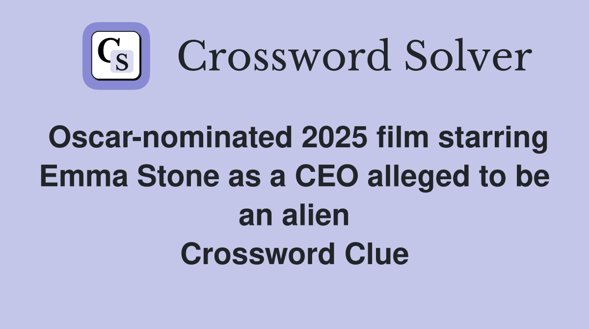 Oscar-nominated 2025 film starring Emma Stone as a CEO alleged to be an alien Crossword Clue