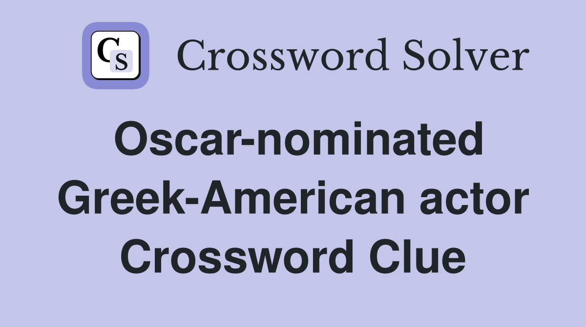 Oscar-nominated Greek-American actor Crossword Clue