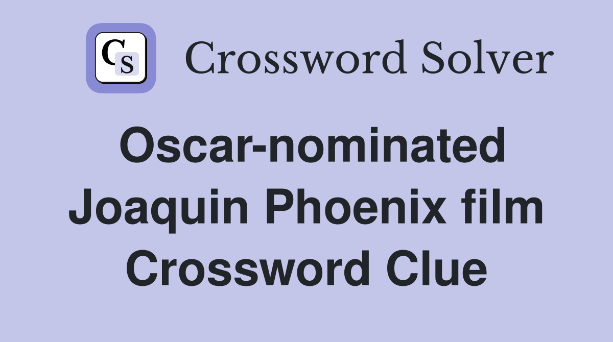 Oscar-nominated Joaquin Phoenix film Crossword Clue