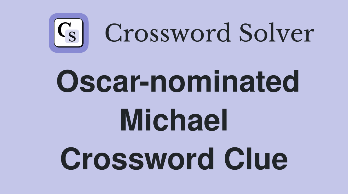 Oscar-nominated Michael Crossword Clue