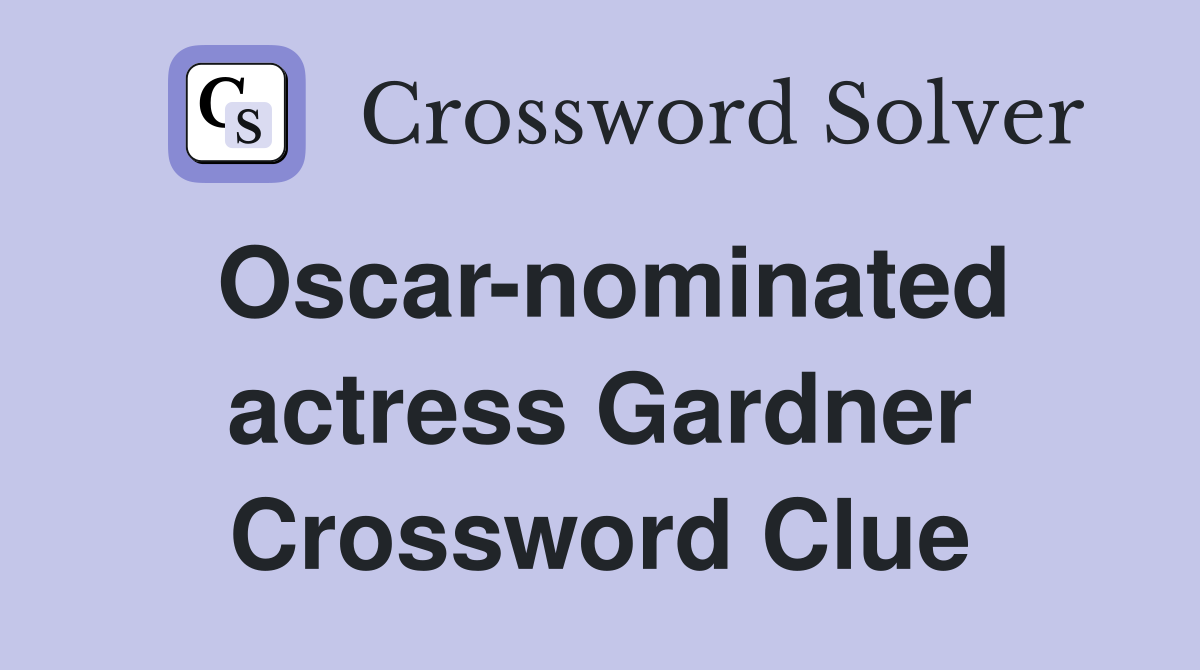 Oscar-nominated actress Gardner Crossword Clue