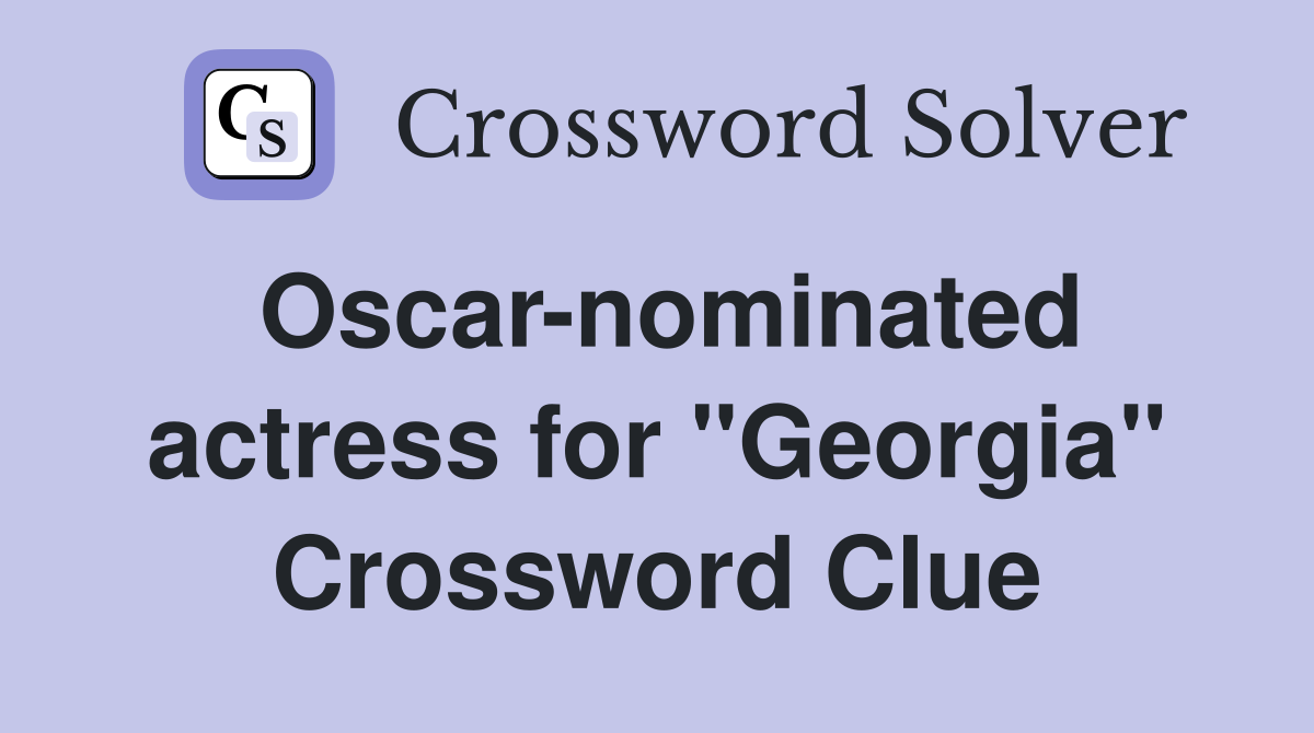 Oscar-nominated actress for "Georgia" Crossword Clue