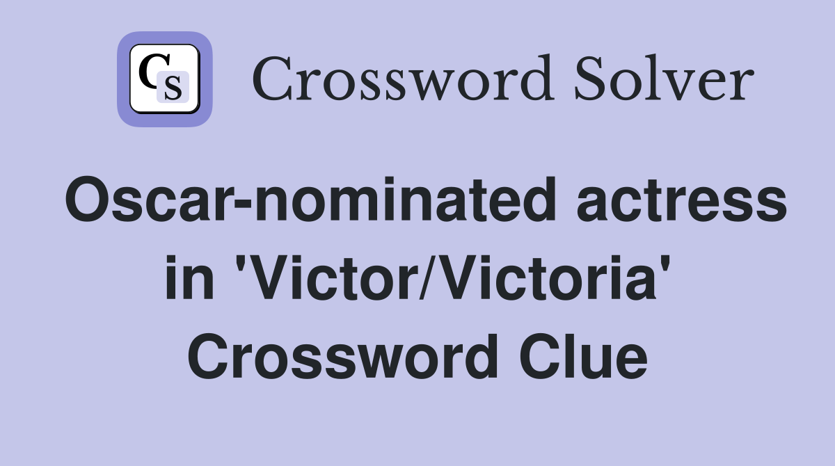 Oscar-nominated actress in 'Victor/Victoria' Crossword Clue