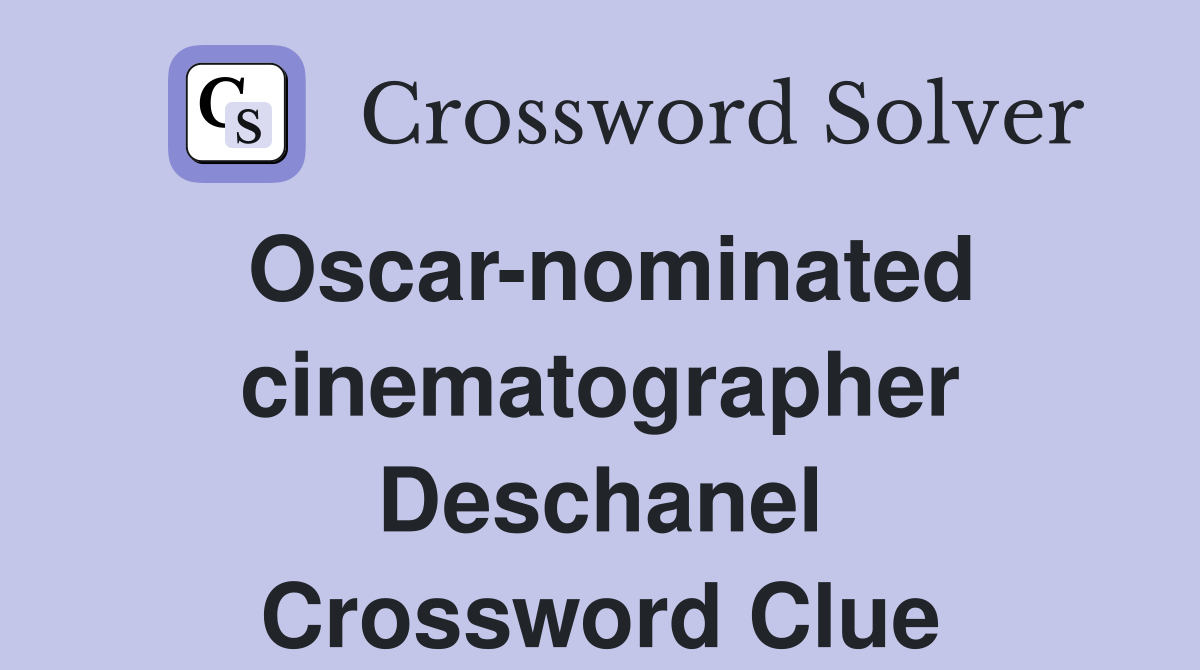 Oscar-nominated cinematographer Deschanel Crossword Clue