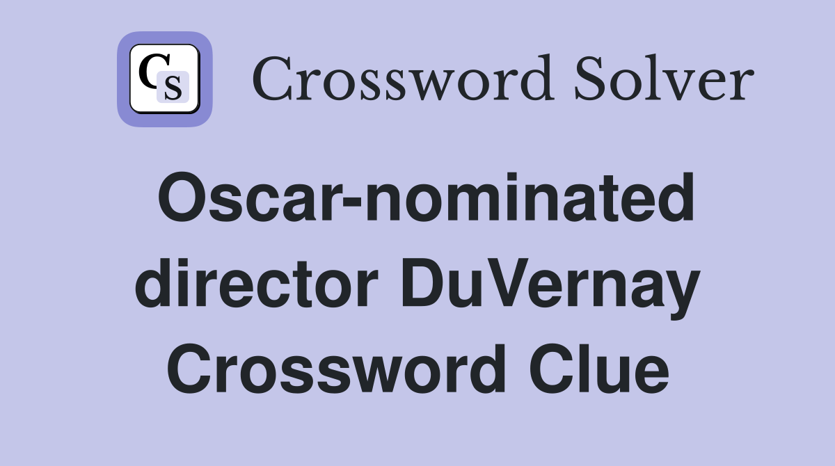 Oscar-nominated director DuVernay Crossword Clue