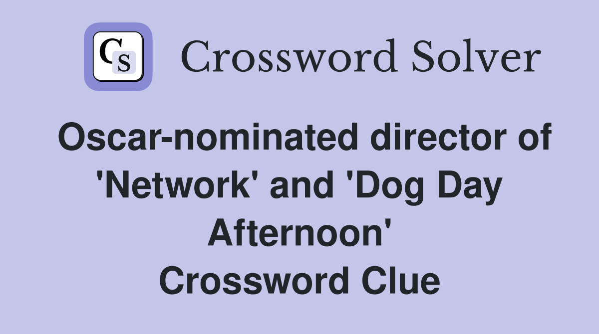 Oscar-nominated director of 'Network' and 'Dog Day Afternoon' Crossword Clue